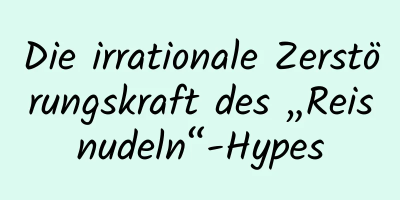 Die irrationale Zerstörungskraft des „Reisnudeln“-Hypes