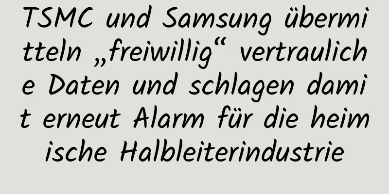 TSMC und Samsung übermitteln „freiwillig“ vertrauliche Daten und schlagen damit erneut Alarm für die heimische Halbleiterindustrie
