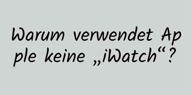 Warum verwendet Apple keine „iWatch“?