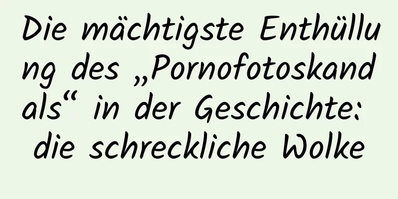 Die mächtigste Enthüllung des „Pornofotoskandals“ in der Geschichte: die schreckliche Wolke