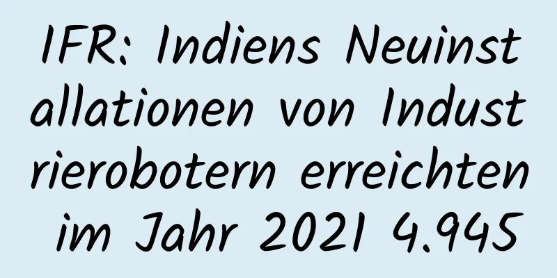 IFR: Indiens Neuinstallationen von Industrierobotern erreichten im Jahr 2021 4.945