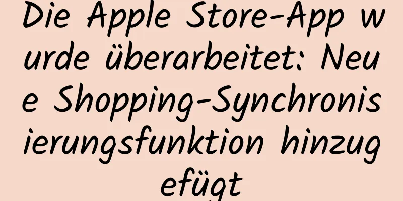 Die Apple Store-App wurde überarbeitet: Neue Shopping-Synchronisierungsfunktion hinzugefügt