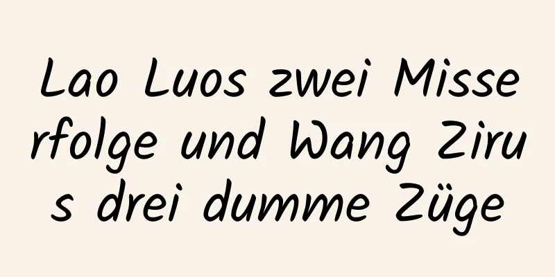 Lao Luos zwei Misserfolge und Wang Zirus drei dumme Züge