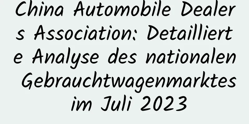 China Automobile Dealers Association: Detaillierte Analyse des nationalen Gebrauchtwagenmarktes im Juli 2023