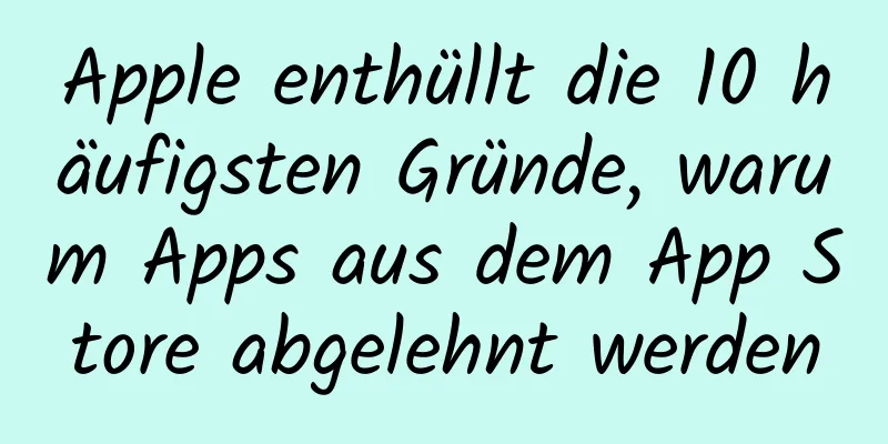 Apple enthüllt die 10 häufigsten Gründe, warum Apps aus dem App Store abgelehnt werden