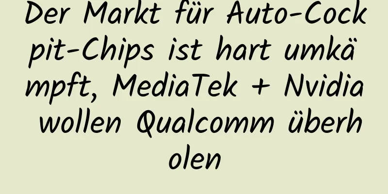 Der Markt für Auto-Cockpit-Chips ist hart umkämpft, MediaTek + Nvidia wollen Qualcomm überholen