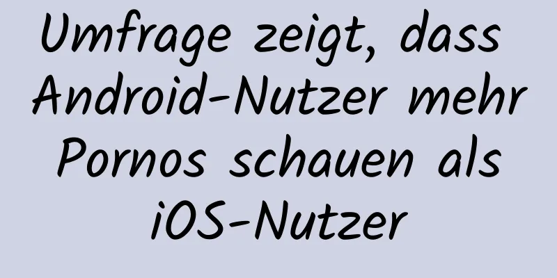 Umfrage zeigt, dass Android-Nutzer mehr Pornos schauen als iOS-Nutzer