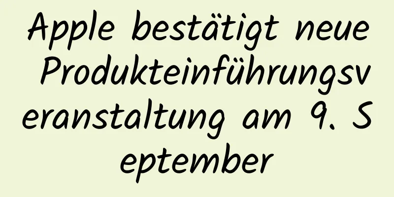 Apple bestätigt neue Produkteinführungsveranstaltung am 9. September