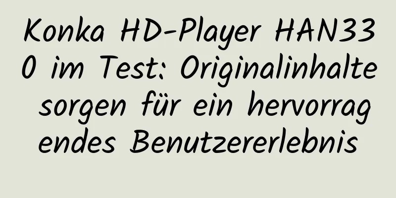 Konka HD-Player HAN330 im Test: Originalinhalte sorgen für ein hervorragendes Benutzererlebnis