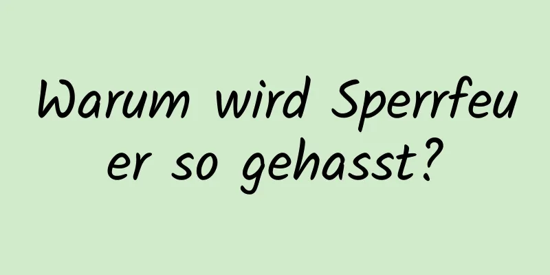 Warum wird Sperrfeuer so gehasst?