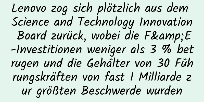 Lenovo zog sich plötzlich aus dem Science and Technology Innovation Board zurück, wobei die F&E-Investitionen weniger als 3 % betrugen und die Gehälter von 30 Führungskräften von fast 1 Milliarde zur größten Beschwerde wurden