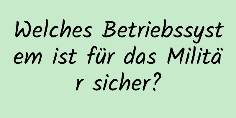 Welches Betriebssystem ist für das Militär sicher?