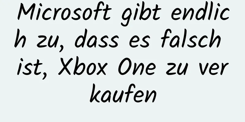 Microsoft gibt endlich zu, dass es falsch ist, Xbox One zu verkaufen