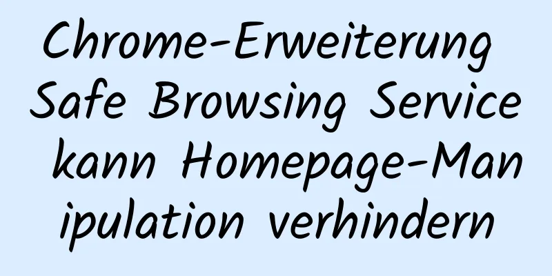 Chrome-Erweiterung Safe Browsing Service kann Homepage-Manipulation verhindern