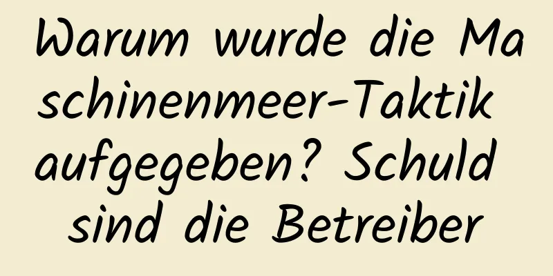 Warum wurde die Maschinenmeer-Taktik aufgegeben? Schuld sind die Betreiber