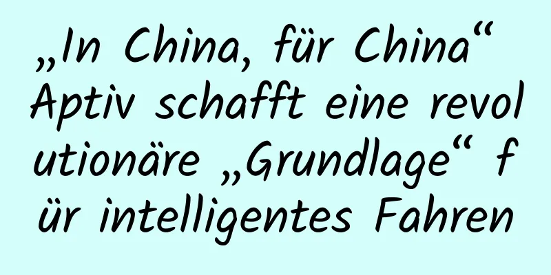 „In China, für China“ Aptiv schafft eine revolutionäre „Grundlage“ für intelligentes Fahren