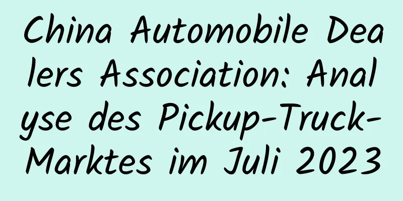 China Automobile Dealers Association: Analyse des Pickup-Truck-Marktes im Juli 2023