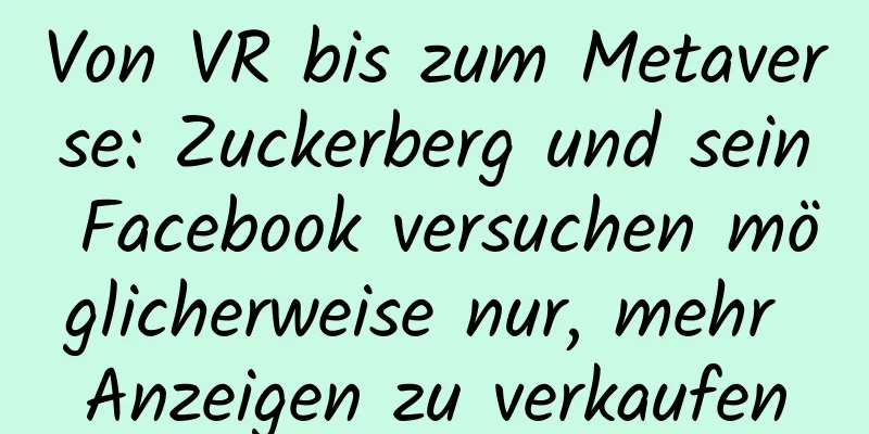 Von VR bis zum Metaverse: Zuckerberg und sein Facebook versuchen möglicherweise nur, mehr Anzeigen zu verkaufen