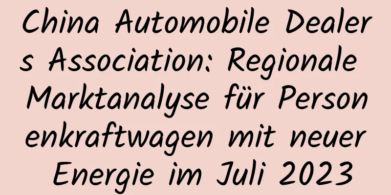 China Automobile Dealers Association: Regionale Marktanalyse für Personenkraftwagen mit neuer Energie im Juli 2023