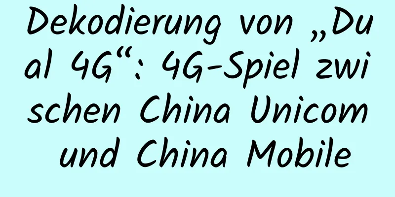 Dekodierung von „Dual 4G“: 4G-Spiel zwischen China Unicom und China Mobile
