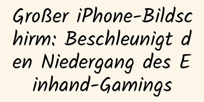 Großer iPhone-Bildschirm: Beschleunigt den Niedergang des Einhand-Gamings