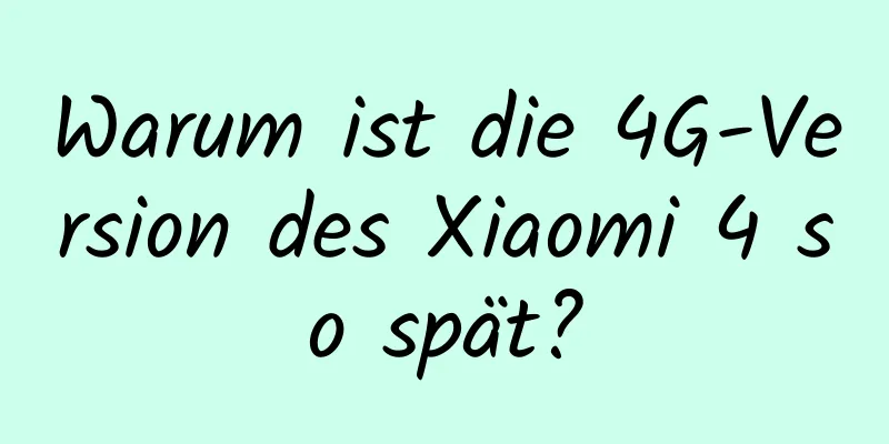 Warum ist die 4G-Version des Xiaomi 4 so spät?