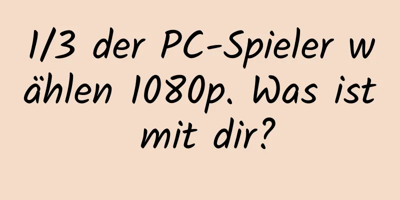 1/3 der PC-Spieler wählen 1080p. Was ist mit dir?