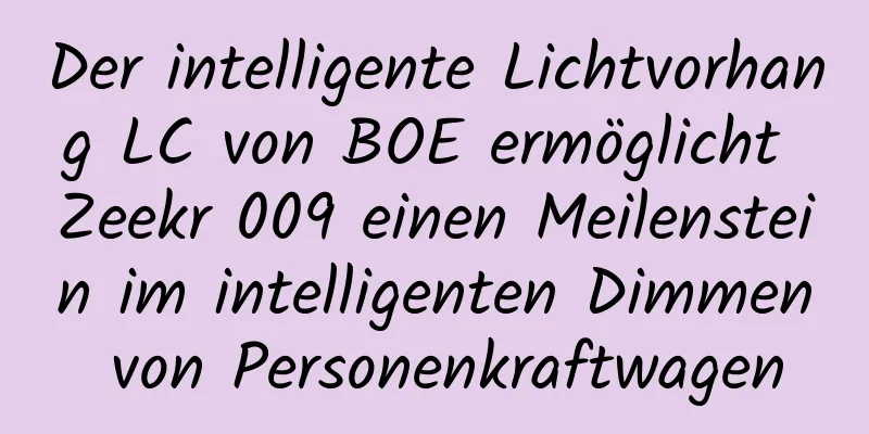 Der intelligente Lichtvorhang LC von BOE ermöglicht Zeekr 009 einen Meilenstein im intelligenten Dimmen von Personenkraftwagen