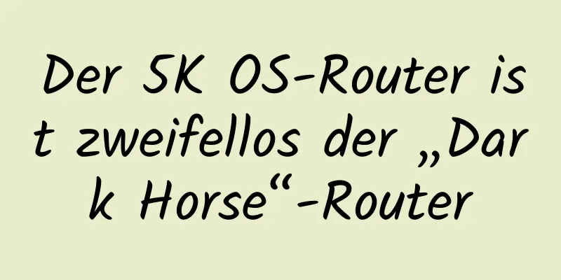 Der 5K OS-Router ist zweifellos der „Dark Horse“-Router