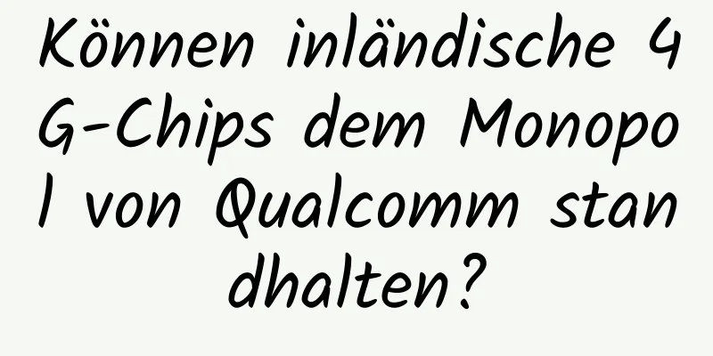 Können inländische 4G-Chips dem Monopol von Qualcomm standhalten?