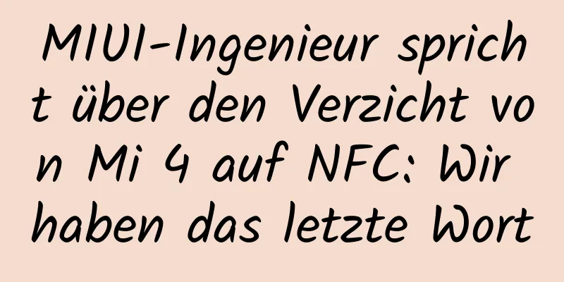 MIUI-Ingenieur spricht über den Verzicht von Mi 4 auf NFC: Wir haben das letzte Wort