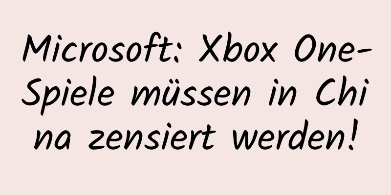 Microsoft: Xbox One-Spiele müssen in China zensiert werden!