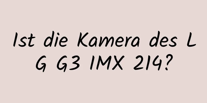 Ist die Kamera des LG G3 IMX 214?