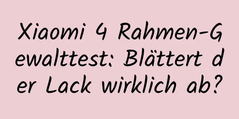 Xiaomi 4 Rahmen-Gewalttest: Blättert der Lack wirklich ab?