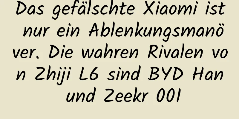 Das gefälschte Xiaomi ist nur ein Ablenkungsmanöver. Die wahren Rivalen von Zhiji L6 sind BYD Han und Zeekr 001