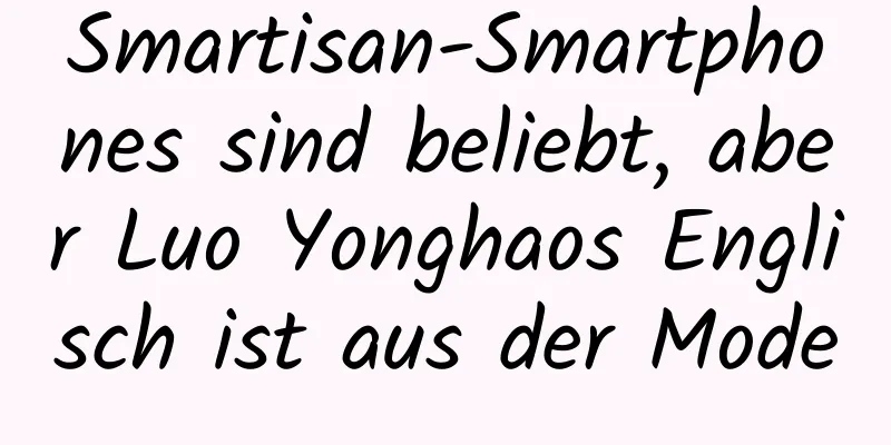 Smartisan-Smartphones sind beliebt, aber Luo Yonghaos Englisch ist aus der Mode
