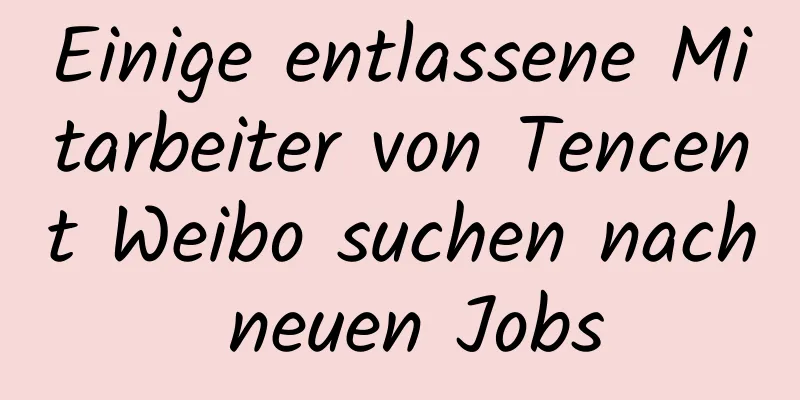 Einige entlassene Mitarbeiter von Tencent Weibo suchen nach neuen Jobs