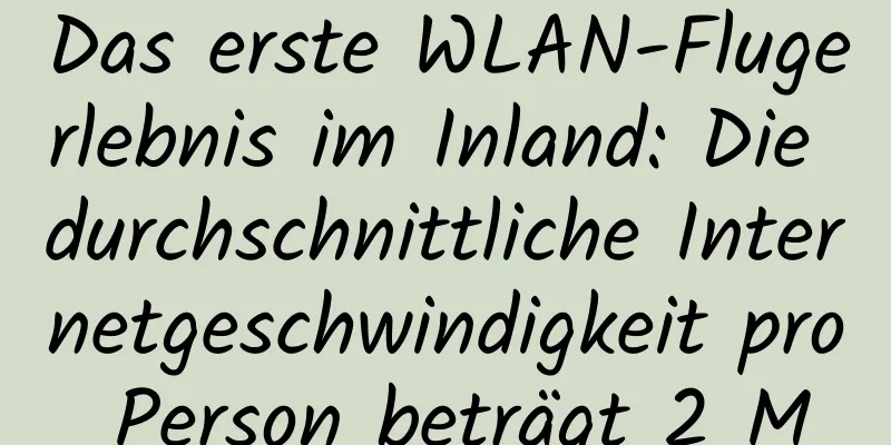 Das erste WLAN-Flugerlebnis im Inland: Die durchschnittliche Internetgeschwindigkeit pro Person beträgt 2 M