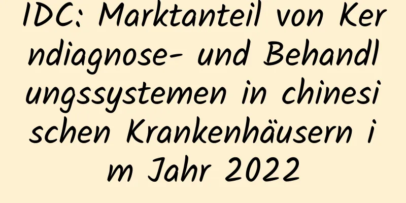 IDC: Marktanteil von Kerndiagnose- und Behandlungssystemen in chinesischen Krankenhäusern im Jahr 2022