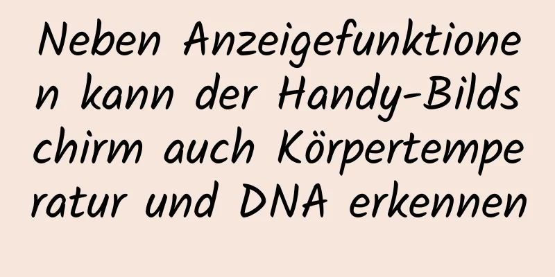 Neben Anzeigefunktionen kann der Handy-Bildschirm auch Körpertemperatur und DNA erkennen