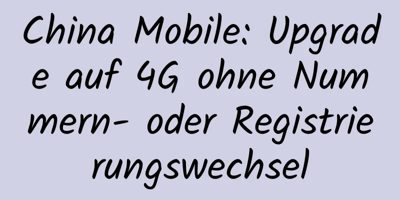 China Mobile: Upgrade auf 4G ohne Nummern- oder Registrierungswechsel