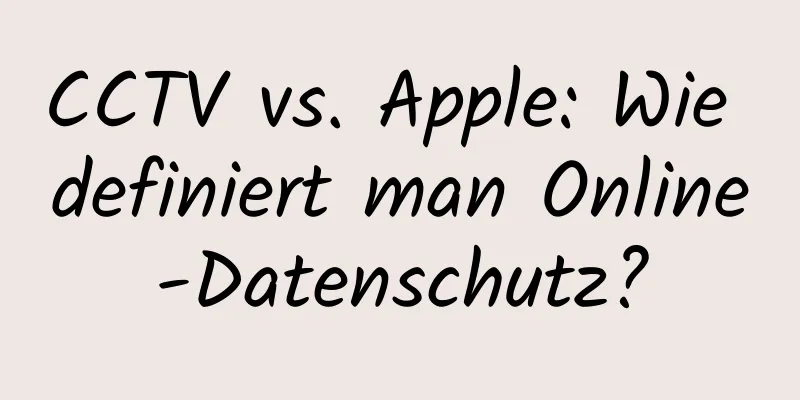CCTV vs. Apple: Wie definiert man Online-Datenschutz?
