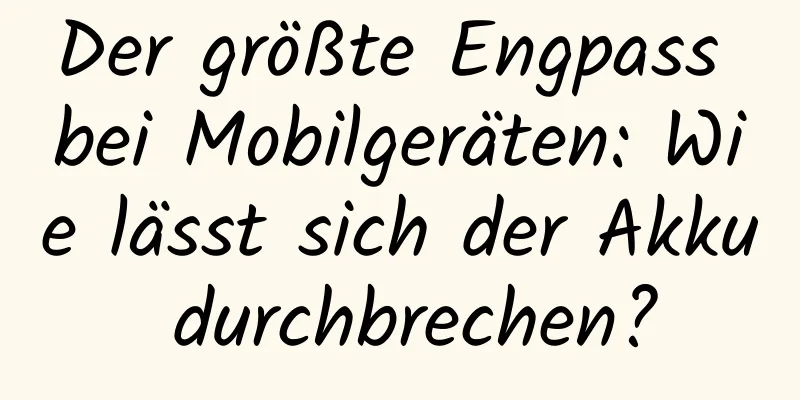 Der größte Engpass bei Mobilgeräten: Wie lässt sich der Akku durchbrechen?
