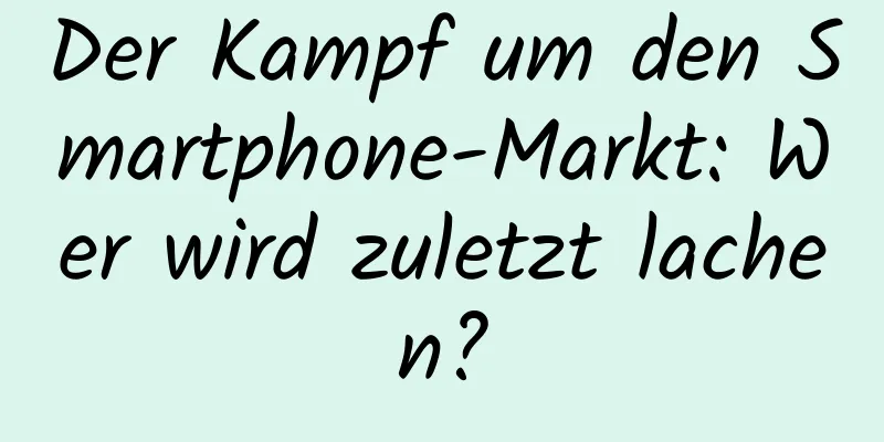 Der Kampf um den Smartphone-Markt: Wer wird zuletzt lachen?
