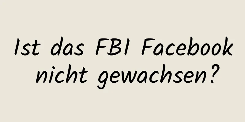 Ist das FBI Facebook nicht gewachsen?