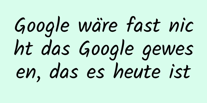 Google wäre fast nicht das Google gewesen, das es heute ist