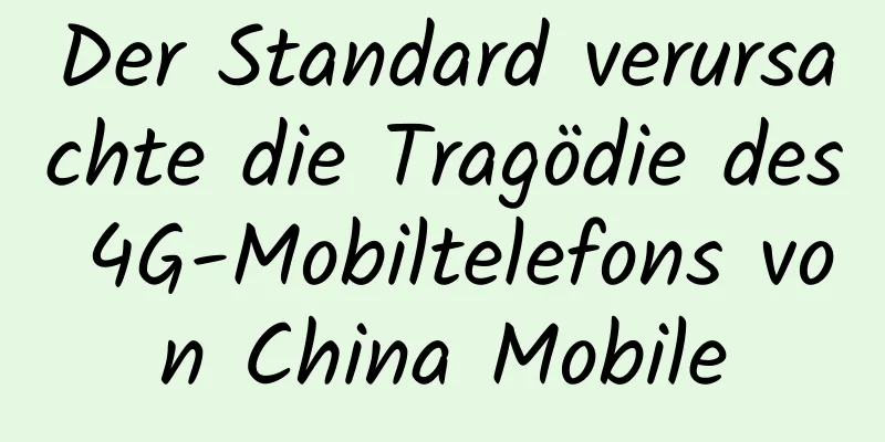Der Standard verursachte die Tragödie des 4G-Mobiltelefons von China Mobile