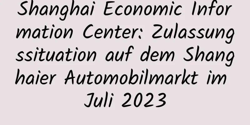 Shanghai Economic Information Center: Zulassungssituation auf dem Shanghaier Automobilmarkt im Juli 2023