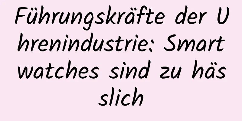Führungskräfte der Uhrenindustrie: Smartwatches sind zu hässlich