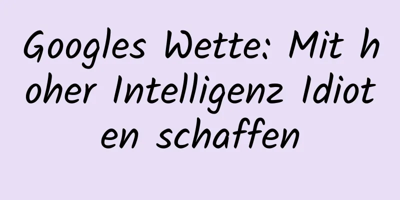 Googles Wette: Mit hoher Intelligenz Idioten schaffen